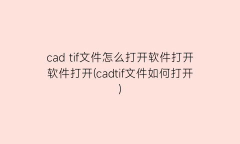 “cadtif文件怎么打开软件打开软件打开(cadtif文件如何打开)